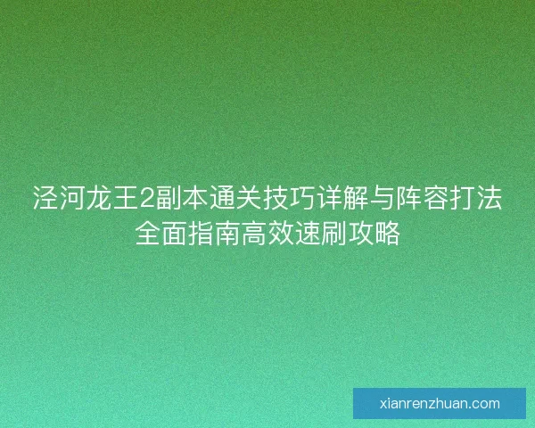 泾河龙王2副本通关技巧详解与阵容打法全面指南高效速刷攻略