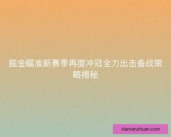 掘金瞄准新赛季再度冲冠全力出击备战策略揭秘 掘金瞄准新赛季再度冲冠全力出击备战策略揭秘