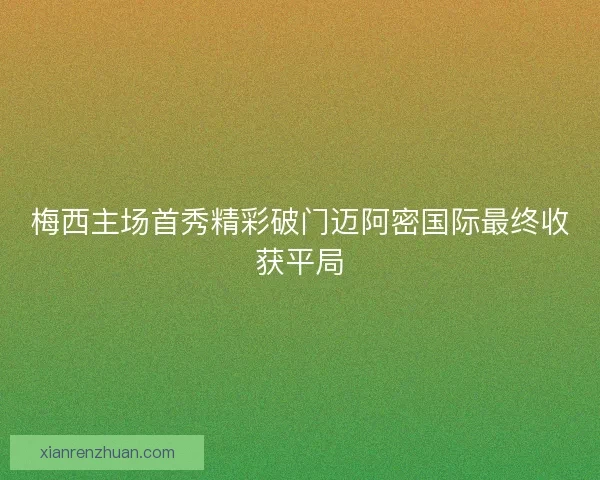 梅西主场首秀精彩破门迈阿密国际最终收获平局